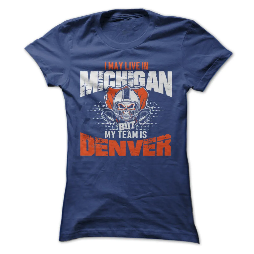 I May Live in Michigan but My Team is Denver