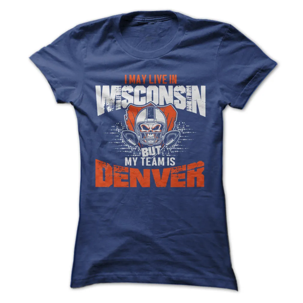 I May Live in Wisconsin but My Team is Denver